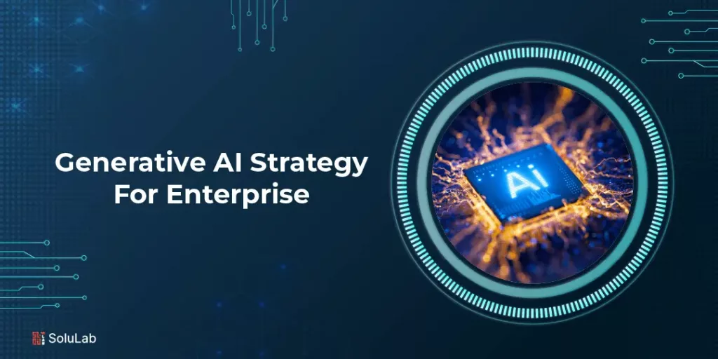 How Can an Effective Generative AI Strategy Boost Your Enterprise?